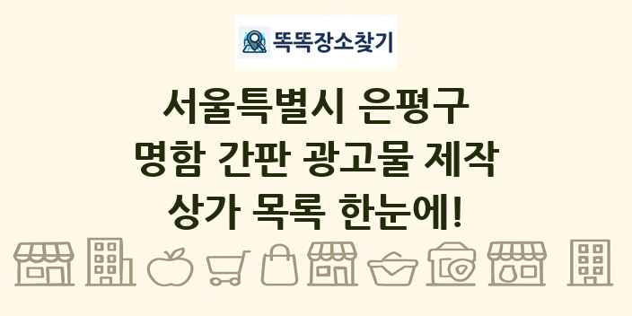 서울특별시 은평구 명함 간판 광고물 제작 상가 목록 및 정보