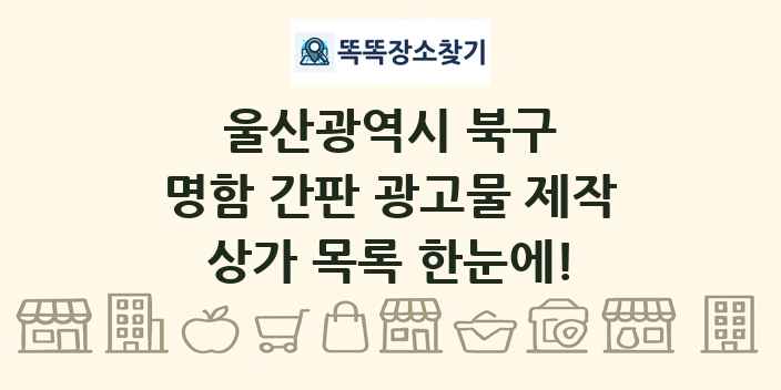 울산광역시 북구 명함 간판 광고물 제작 상가 목록 및 정보