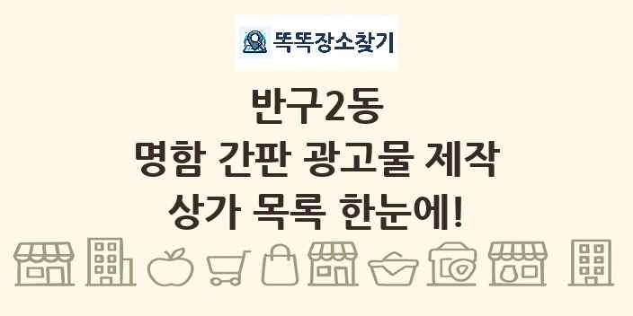 반구2동 명함 간판 광고물 제작 상가 목록 및 정보