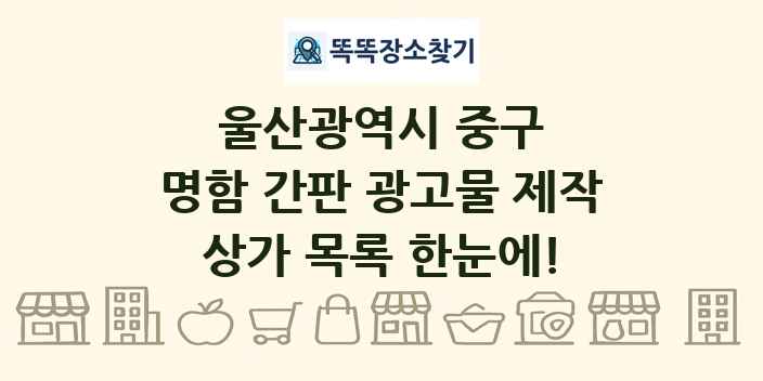 울산광역시 중구 명함 간판 광고물 제작 상가 목록 및 정보