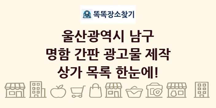 울산광역시 남구 명함 간판 광고물 제작 상가 목록 및 정보