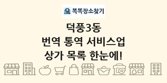 덕풍3동 번역 통역 서비스업 상가 목록 및 정보