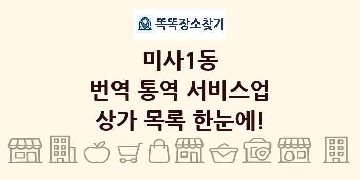 미사1동 번역 통역 서비스업 상가 목록 및 정보