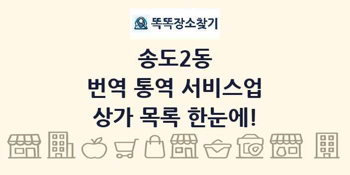 송도2동 번역 통역 서비스업 상가 목록 및 정보