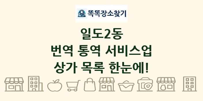 일도2동 번역 통역 서비스업 상가 목록 및 정보