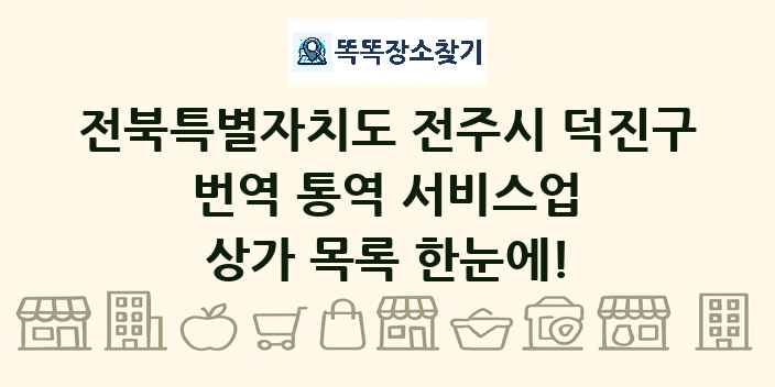 전북특별자치도 전주시 덕진구 번역 통역 서비스업 상가 목록 및 정보