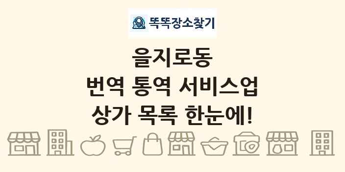 을지로동 번역 통역 서비스업 상가 목록 및 정보
