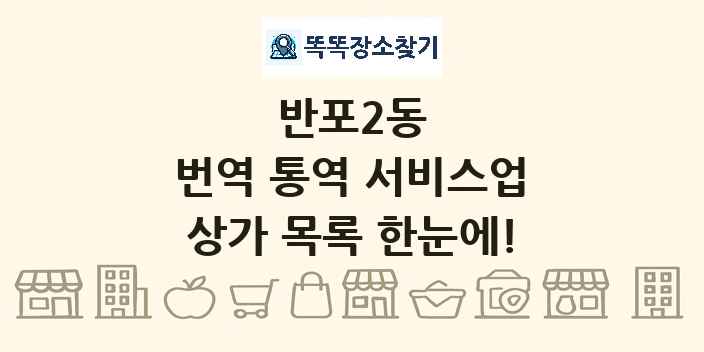 반포2동 번역 통역 서비스업 상가 목록 및 정보