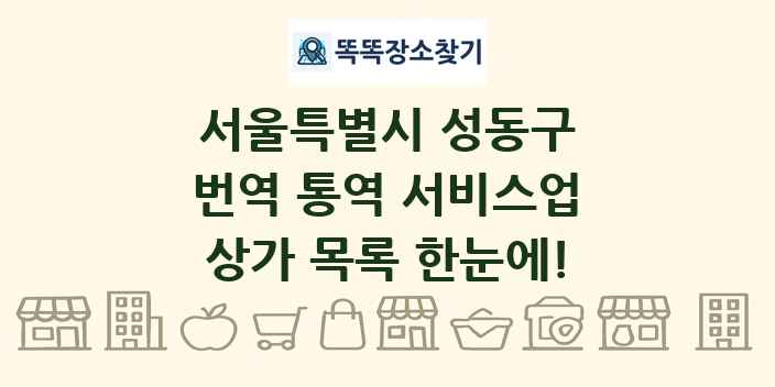 서울특별시 성동구 번역 통역 서비스업 상가 목록 및 정보