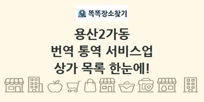 용산2가동 번역 통역 서비스업 상가 목록 및 정보