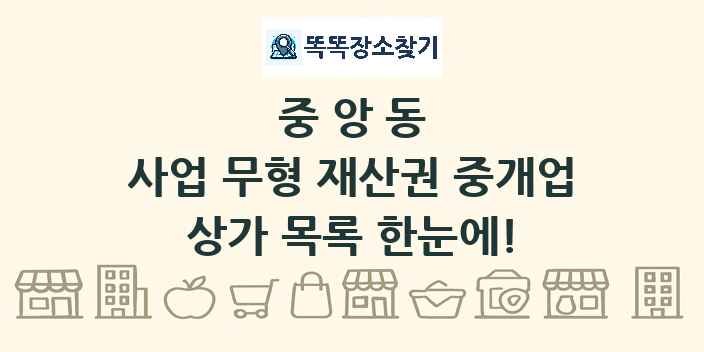 중앙동 사업 무형 재산권 중개업 상가 목록 및 정보