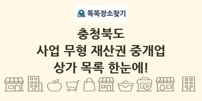 충청북도 사업 무형 재산권 중개업 상가 목록 및 정보
