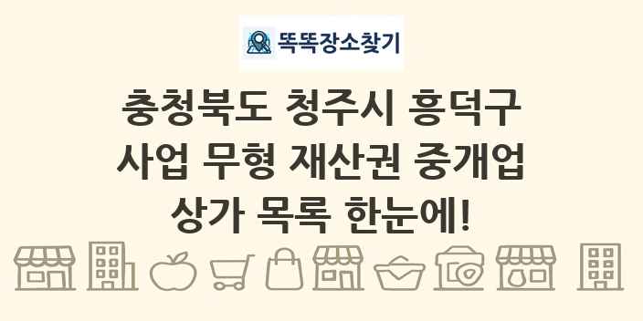 충청북도 청주시 흥덕구 사업 무형 재산권 중개업 상가 목록 및 정보