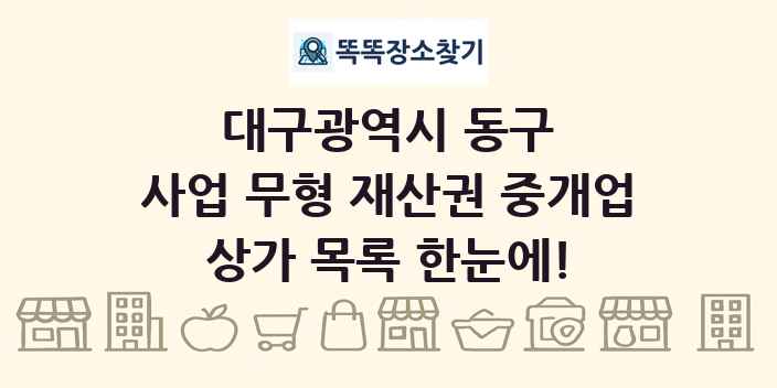 대구광역시 동구 사업 무형 재산권 중개업 상가 목록 및 정보