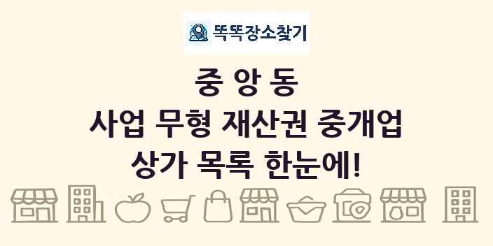 중앙동 사업 무형 재산권 중개업 상가 목록 및 정보