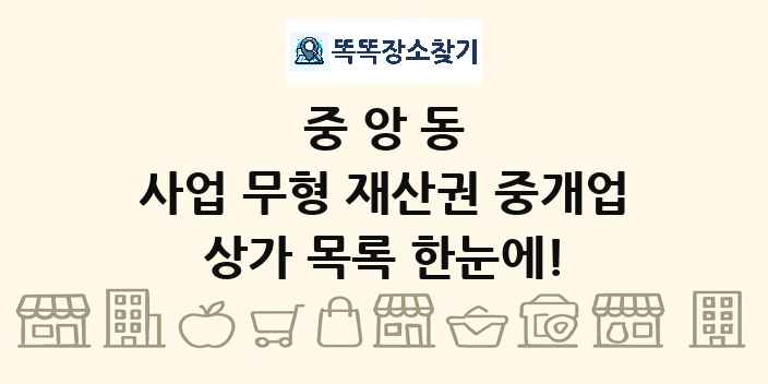 중앙동 사업 무형 재산권 중개업 상가 목록 및 정보