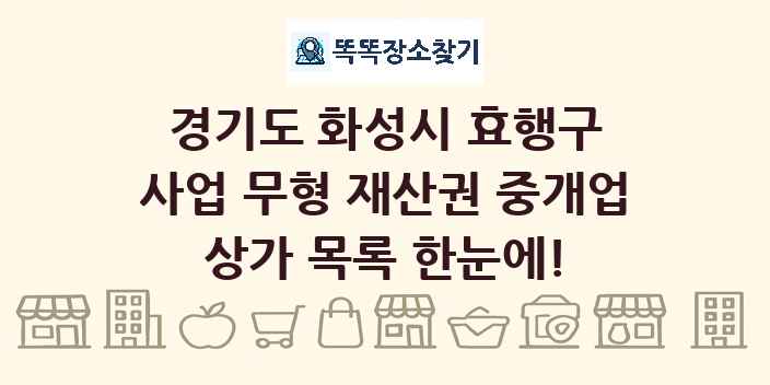 경기도 화성시 효행구 사업 무형 재산권 중개업 상가 목록 및 정보