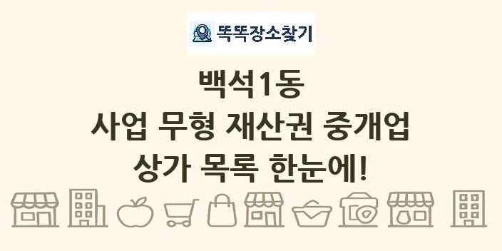 백석1동 사업 무형 재산권 중개업 상가 목록 및 정보
