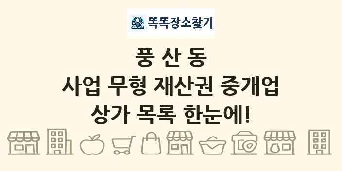 풍산동 사업 무형 재산권 중개업 상가 목록 및 정보
