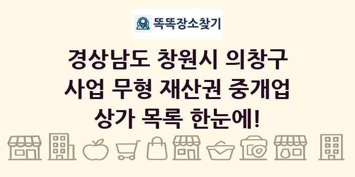 경상남도 창원시 의창구 사업 무형 재산권 중개업 상가 목록 및 정보