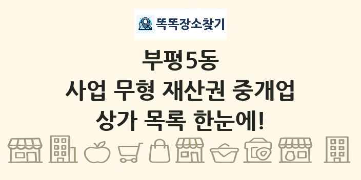 부평5동 사업 무형 재산권 중개업 상가 목록 및 정보