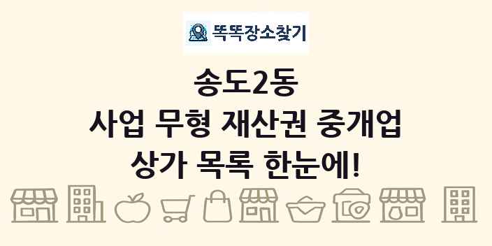 송도2동 사업 무형 재산권 중개업 상가 목록 및 정보