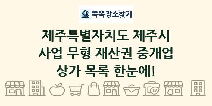 제주특별자치도 제주시 사업 무형 재산권 중개업 상가 목록 및 정보