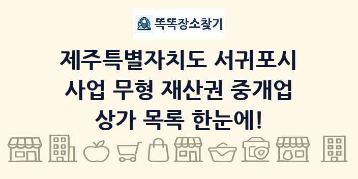제주특별자치도 서귀포시 사업 무형 재산권 중개업 상가 목록 및 정보