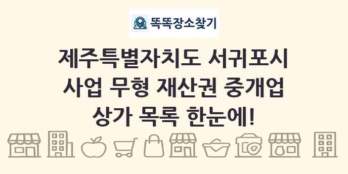 제주특별자치도 서귀포시 사업 무형 재산권 중개업 상가 목록 및 정보