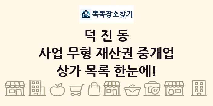 덕진동 사업 무형 재산권 중개업 상가 목록 및 정보