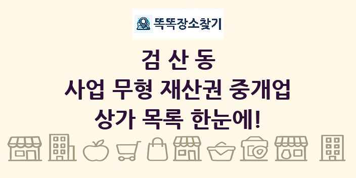 검산동 사업 무형 재산권 중개업 상가 목록 및 정보