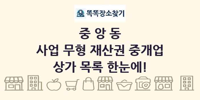 중앙동 사업 무형 재산권 중개업 상가 목록 및 정보