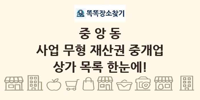 중앙동 사업 무형 재산권 중개업 상가 목록 및 정보