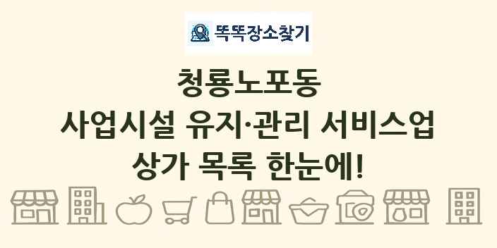 청룡노포동 사업시설 유지·관리 서비스업 상가 목록 및 정보