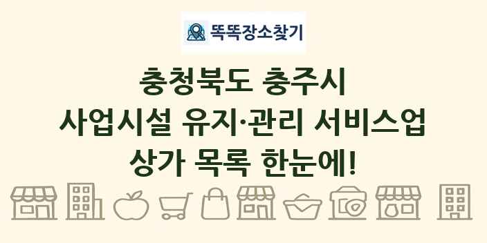 충청북도 충주시 사업시설 유지·관리 서비스업 상가 목록 및 정보