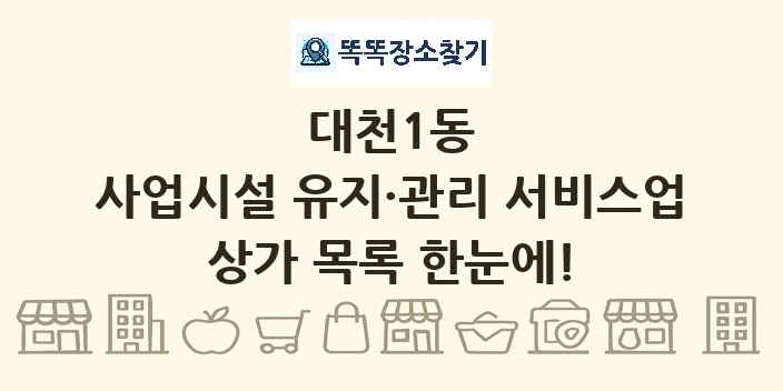 대천1동 사업시설 유지·관리 서비스업 상가 목록 및 정보