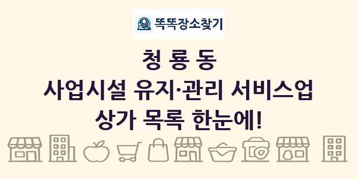 청룡동 사업시설 유지·관리 서비스업 상가 목록 및 정보