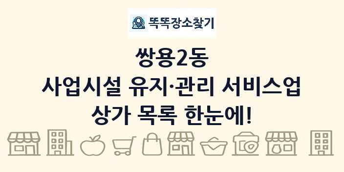 쌍용2동 사업시설 유지·관리 서비스업 상가 목록 및 정보