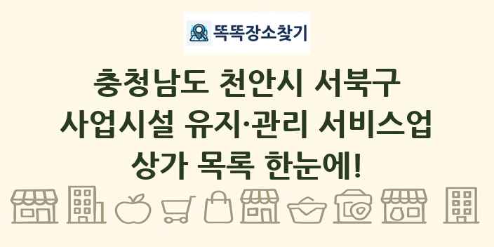 충청남도 천안시 서북구 사업시설 유지·관리 서비스업 상가 목록 및 정보