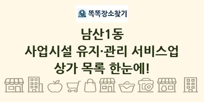 남산1동 사업시설 유지·관리 서비스업 상가 목록 및 정보