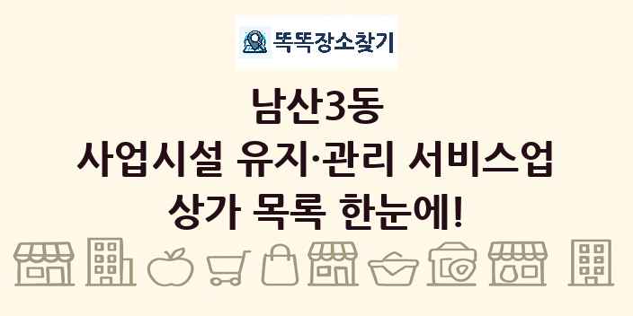 남산3동 사업시설 유지·관리 서비스업 상가 목록 및 정보