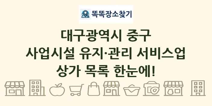 대구광역시 중구 사업시설 유지·관리 서비스업 상가 목록 및 정보