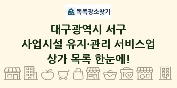 대구광역시 서구 사업시설 유지·관리 서비스업 상가 목록 및 정보
