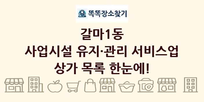 갈마1동 사업시설 유지·관리 서비스업 상가 목록 및 정보