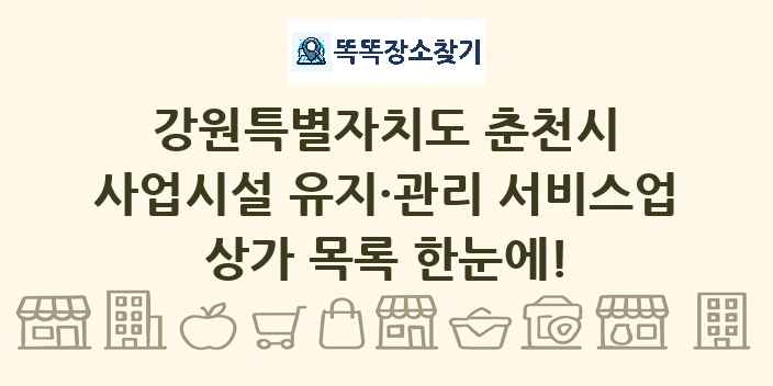 강원특별자치도 춘천시 사업시설 유지·관리 서비스업 상가 목록 및 정보