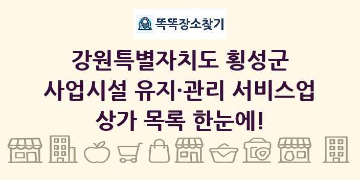 강원특별자치도 횡성군 사업시설 유지·관리 서비스업 상가 목록 및 정보
