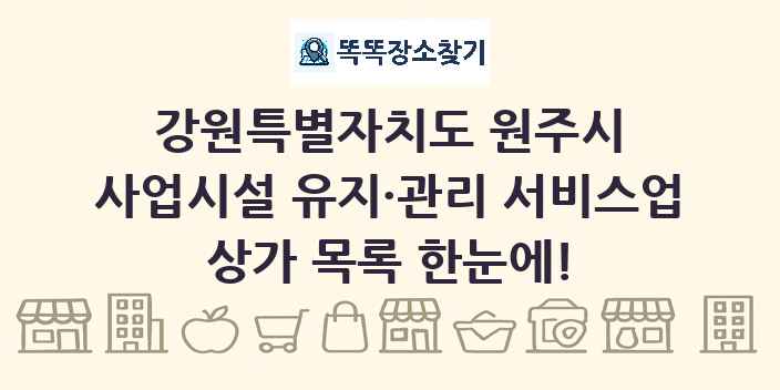 강원특별자치도 원주시 사업시설 유지·관리 서비스업 상가 목록 및 정보