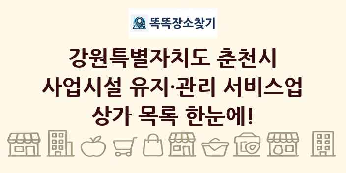 강원특별자치도 춘천시 사업시설 유지·관리 서비스업 상가 목록 및 정보