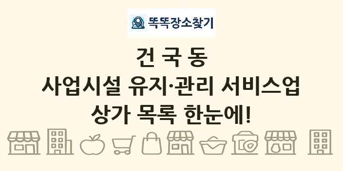 건국동 사업시설 유지·관리 서비스업 상가 목록 및 정보