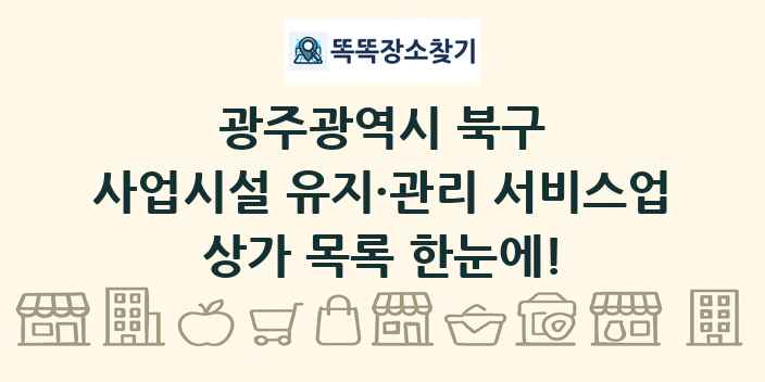 광주광역시 북구 사업시설 유지·관리 서비스업 상가 목록 및 정보